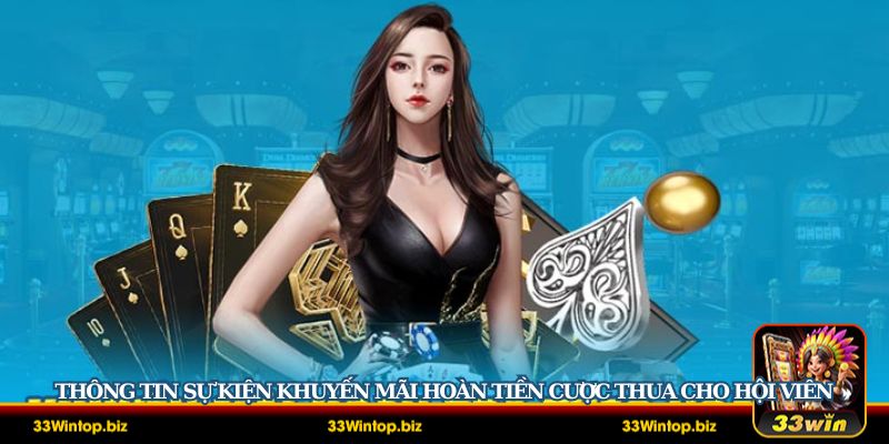 Chi tiết về sự kiện 33Win hoàn trả cược thua cực hot