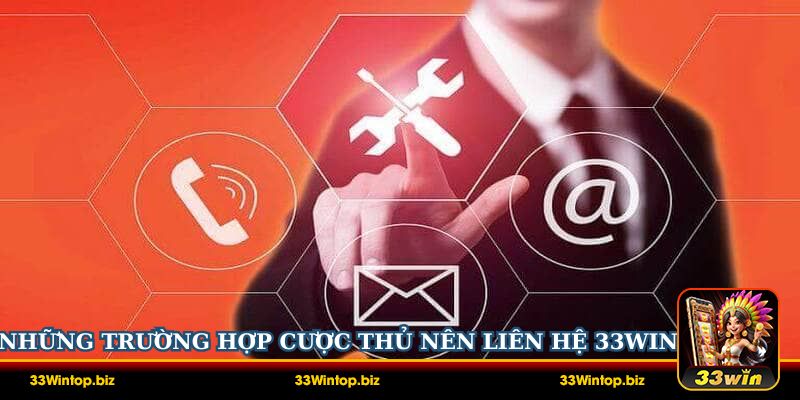 Những trường hợp cược thủ nên liên hệ 33Win