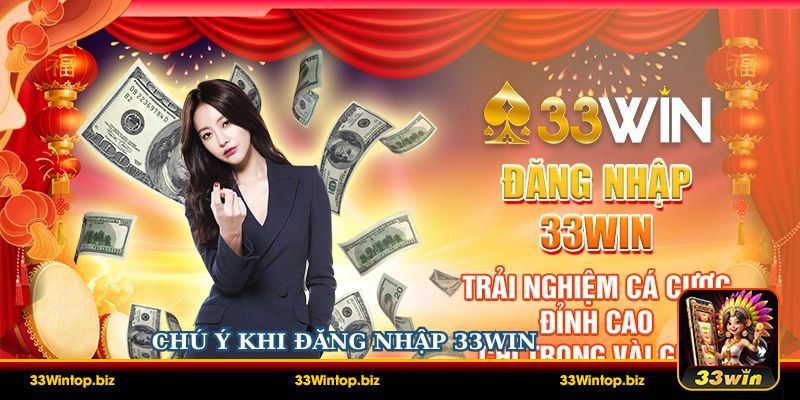 Một vài điều bạn cần chú ý khi đăng nhập 33Win