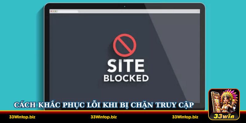 Hướng dẫn 33Win - Cách khắc phục lỗi bị chặn truy cập