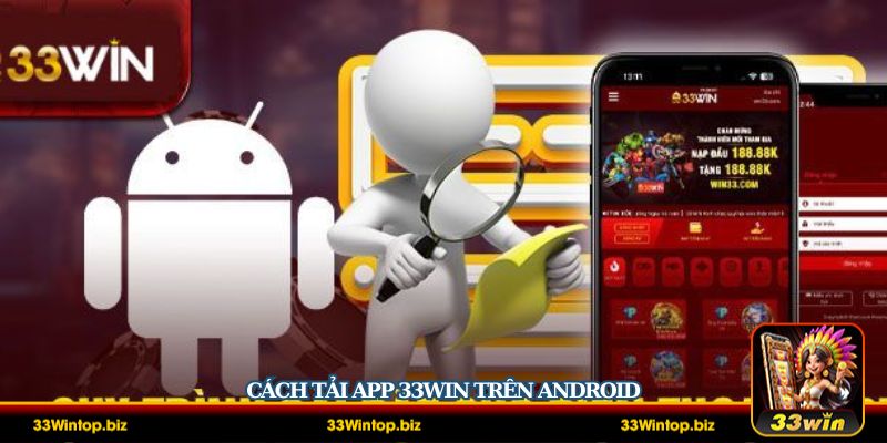 Hướng dẫn cách tải app 33win trên máy hệ điều hành Android siêu đơn giản